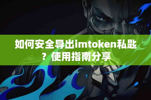 如何安全导出imtoken私匙？使用指南分享