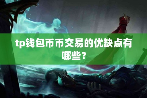 tp钱包币币交易的优缺点有哪些？