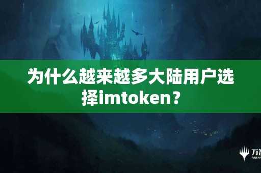 为什么越来越多大陆用户选择imtoken？