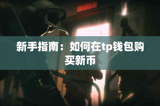 新手指南：如何在tp钱包购买新币