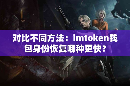 对比不同方法：imtoken钱包身份恢复哪种更快？