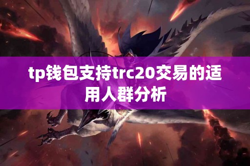 tp钱包支持trc20交易的适用人群分析