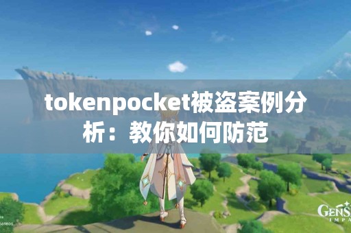tokenpocket被盗案例分析：教你如何防范
