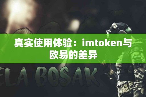真实使用体验：imtoken与欧易的差异