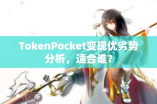 TokenPocket变现优劣势分析，适合谁？