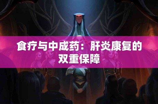 食疗与中成药：肝炎康复的双重保障