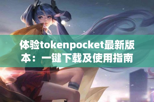 体验tokenpocket最新版本：一键下载及使用指南