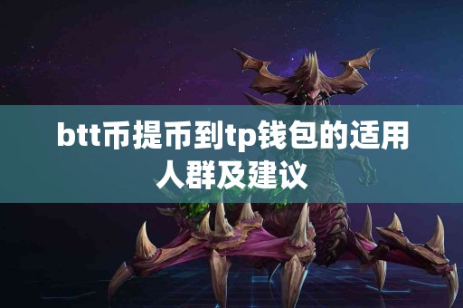 btt币提币到tp钱包的适用人群及建议