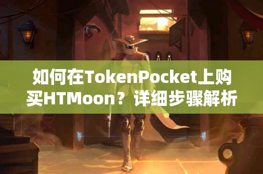 如何在TokenPocket上购买HTMoon？详细步骤解析
