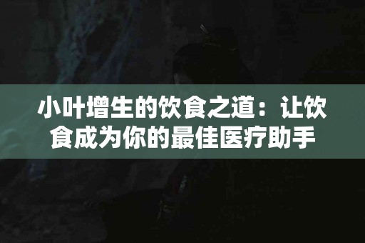 小叶增生的饮食之道：让饮食成为你的最佳医疗助手
