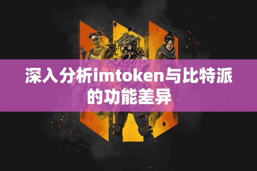 深入分析imtoken与比特派的功能差异