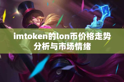 imtoken的lon币价格走势分析与市场情绪