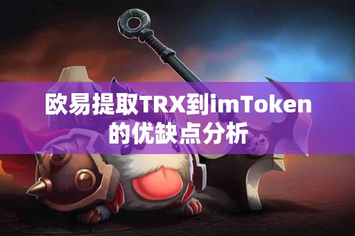 欧易提取TRX到imToken的优缺点分析
