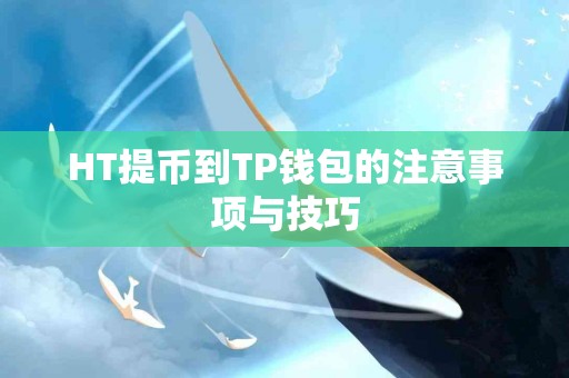 HT提币到TP钱包的注意事项与技巧