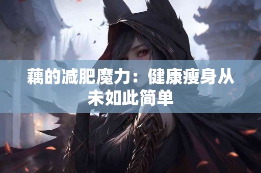 藕的减肥魔力：健康瘦身从未如此简单