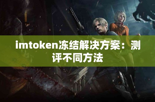 imtoken冻结解决方案：测评不同方法