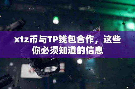 xtz币与TP钱包合作，这些你必须知道的信息