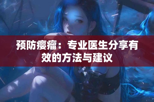 预防瘿瘤：专业医生分享有效的方法与建议