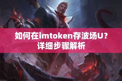 如何在imtoken存波场U？详细步骤解析
