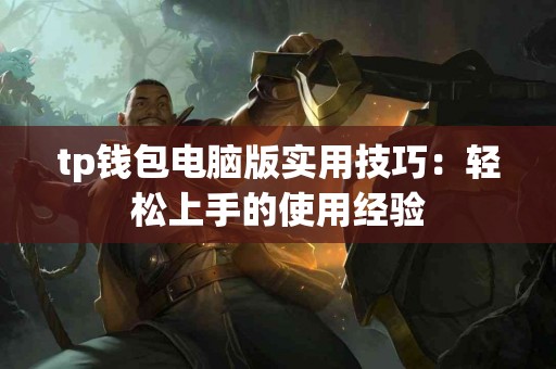 tp钱包电脑版实用技巧：轻松上手的使用经验