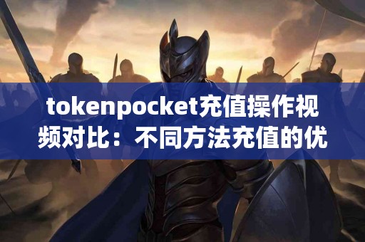 tokenpocket充值操作视频对比：不同方法充值的优缺点