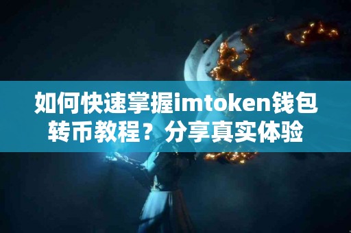 如何快速掌握imtoken钱包转币教程？分享真实体验