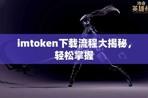 imtoken下载流程大揭秘，轻松掌握