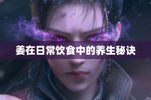 姜在日常饮食中的养生秘诀