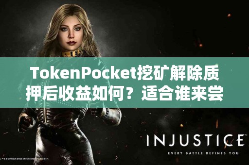TokenPocket挖矿解除质押后收益如何？适合谁来尝试？