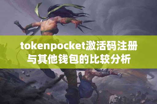 tokenpocket激活码注册与其他钱包的比较分析