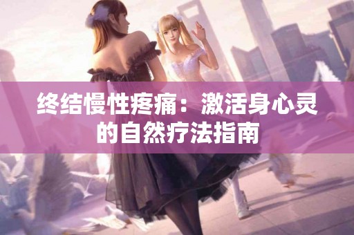 终结慢性疼痛：激活身心灵的自然疗法指南