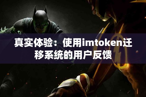 真实体验：使用imtoken迁移系统的用户反馈