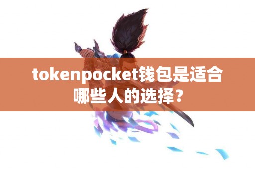 tokenpocket钱包是适合哪些人的选择？