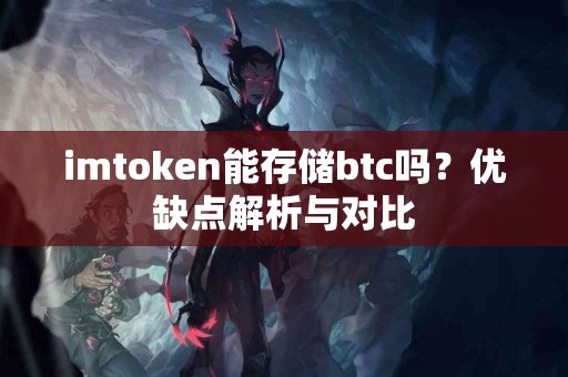 imtoken能存储btc吗？优缺点解析与对比