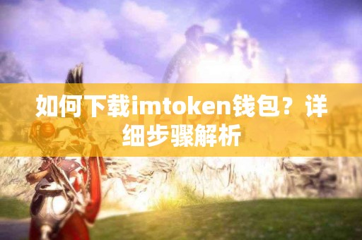 如何下载imtoken钱包？详细步骤解析