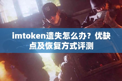 imtoken遗失怎么办？优缺点及恢复方式评测