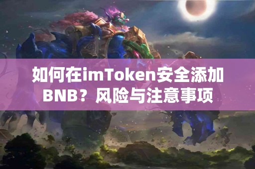 如何在imToken安全添加BNB？风险与注意事项
