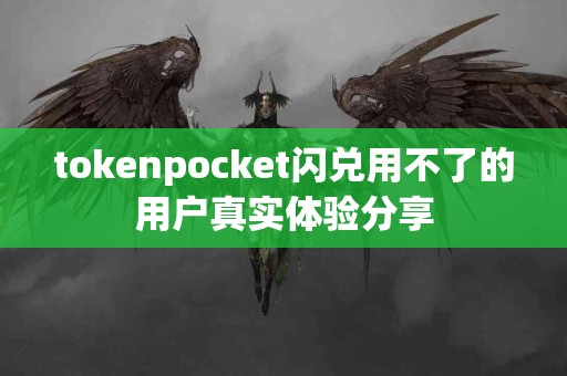 tokenpocket闪兑用不了的用户真实体验分享