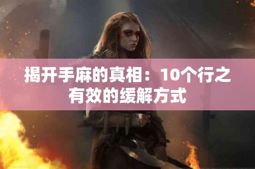 揭开手麻的真相：10个行之有效的缓解方式